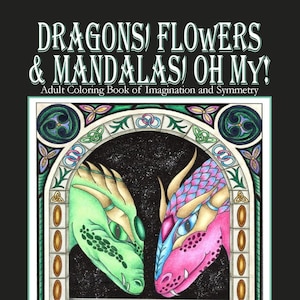 Dragons, Flowers and Mandalas, Oh My! Adult Coloring of Imagination and Symmetry - ALL NEW Original Art - PDF Instant Download Version