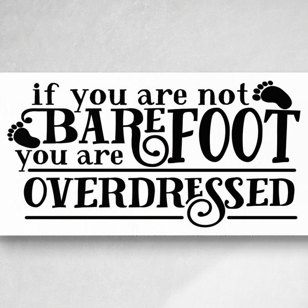 If You Are Not Barefoot You are Overdressed - Casual Funny Wood Sign