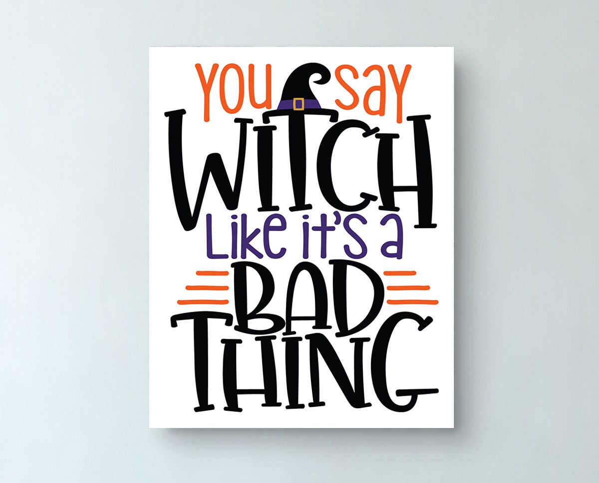 You Say Witch Like It's A Bad Thing Halloween Sign Witch Etsy