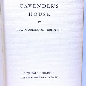 May include: A book titled "Cavender's House" by Edwin Arlington Robinson. The book was published in New York in 1929 by The Macmillan Company.