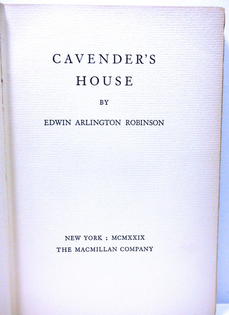 May include: A book titled "Cavender's House" by Edwin Arlington Robinson. The book was published in New York in 1929 by The Macmillan Company.