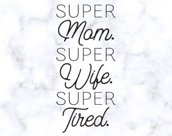 May include: Black and white text graphic on a white marble background. The text reads "SUPER Mom. SUPER Wife. SUPER Tired."