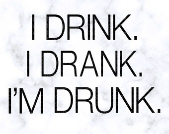 I Drink I Drank I'm Drunk SVG Drinking SVG Drinking Shirt PNG Drink Drank Drunk svg Cricut cut file Silhouette cut file dxf jpg eps pdf png