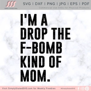 I&#39;m a Drop the F-Bomb Kind of Mom SVG F Bomb Mom Png Mother&#39;s Day SVG F Bomb Mom svg Funny Mom SVG Cricut cut files Silhouette cut files png