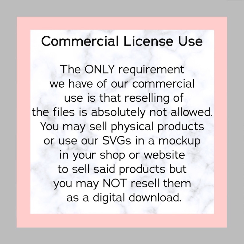 May include: A pink and white marble background with text that reads "Commercial License Use". The text explains that reselling digital files is not allowed, but physical products made with the files can be sold.