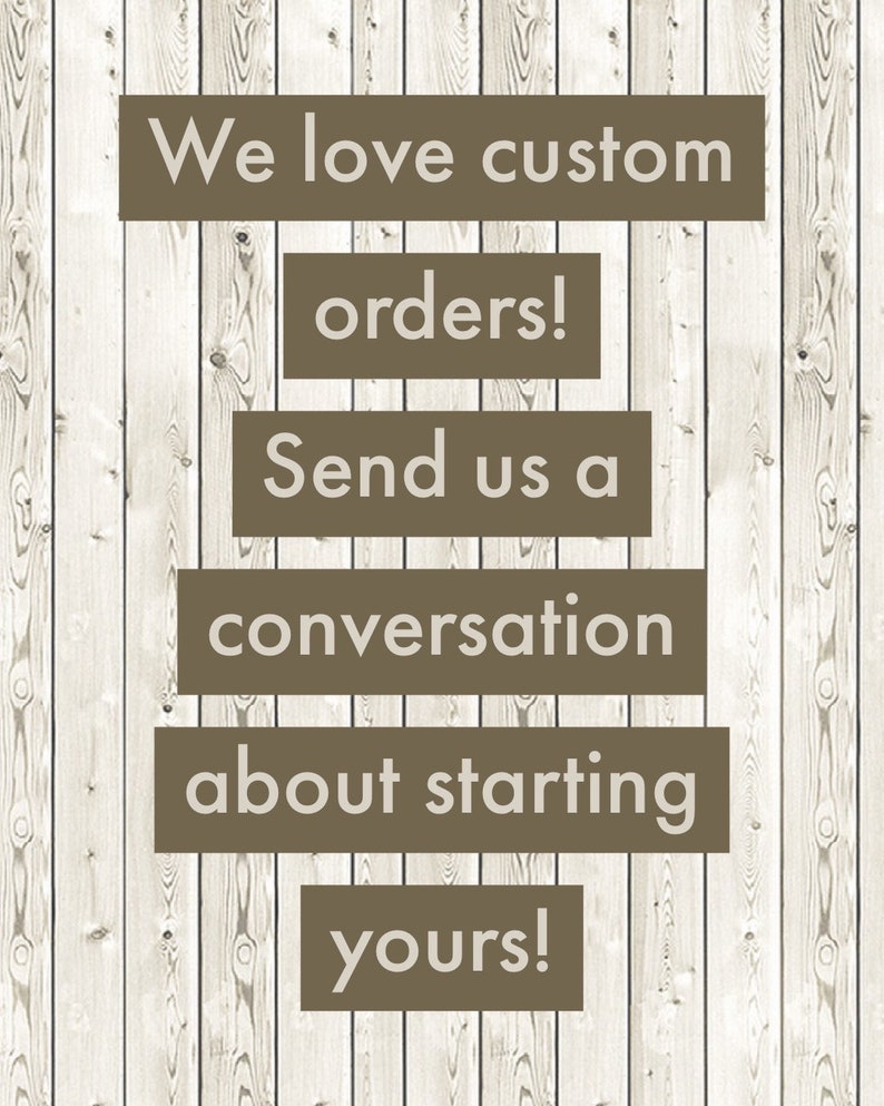 May include: Image with text on a light wood background. The text is in a series of brown rectangular blocks. The text reads: "We love custom orders! Send us a conversation about starting yours!"