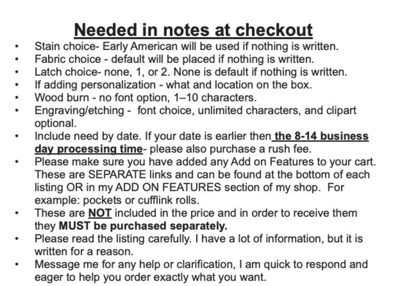 May include: A list of instructions titled "Needed in notes at checkout" with bullet points detailing options for stain, fabric, latch, personalization, wood burn, engraving, and need-by dates. Additional notes about separate purchases and shop policies are included.