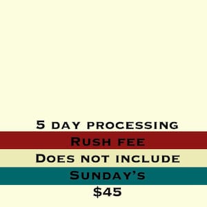 May include: Text on a cream-colored background reads "5 DAY PROCESSING" above a maroon stripe with "RUSH FEE" in white. Below, a beige stripe reads "DOES NOT INCLUDE" and a teal stripe reads "SUNDAY'S". The text ends with "$45".