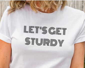 Let's Get Sturdy T-Shirt, Get Sturdy Shirt, Get Sturdy Tee, Dance Shirt, Dance Tee, Let's Dance Shirt, Move your body tee, Dance Shirt, Move