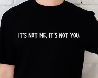 It's Not Me Its Not You T-Shirt, It's Not Me It's You Shirt, Funny Unisex Tee, Funny Graphic Tee, Girlfriend Gift Tee, Boyfriend Gift Tee