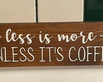 Less is more, unless its coffee painted wood sign, 3 1/2 x 12”