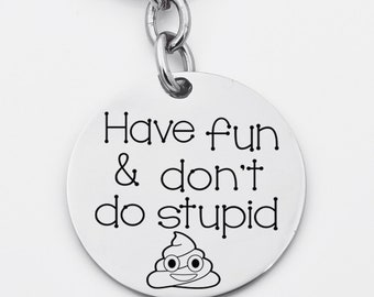 Have fun & don't do STUPID Sh*t driver key chain, Sweet 16, Birthday gift, New car gift,  stainless steel key chain