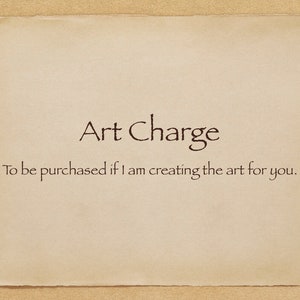 May include: A beige paper with the words "Art Charge" in a dark brown, elegant font. Below, smaller text reads, "To be purchased if I am creating the art for you."