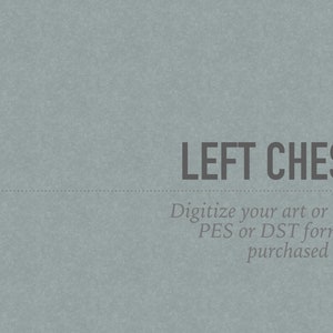 May include: A light blue background with the text "LEFT CHEST" in dark gray. Below the text is a dotted line and the text "Digitize your art or logo PES or DST formats purchased here" in dark gray.