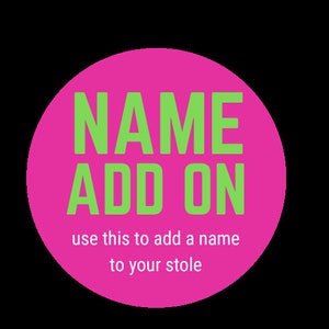 May include: A bright pink circle with the words "NAME ADD ON" in large, lime green letters. Below, smaller text reads "use this to add a name to your stole."