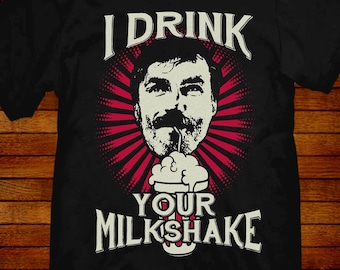 There Will Be Blood Parody T-shirt: "I Drink Your Milkshake"