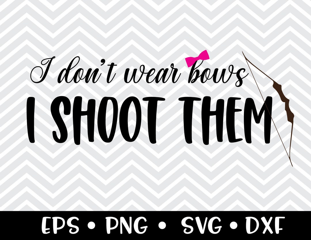 I Don't Wear Bows I Shoot Them SVG / Archery / Bow and - Etsy
