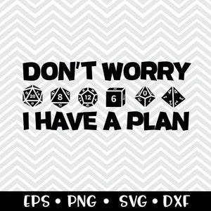 May include: Black and white graphic design with the text "DON'T WORRY I HAVE A PLAN" and illustrations of various dice. The bottom of the image includes the file types EPS, PNG, SVG, and DXF.