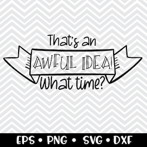 That&#39;s An Awful Idea What Time SVG / Funny T-Shirt Cut File