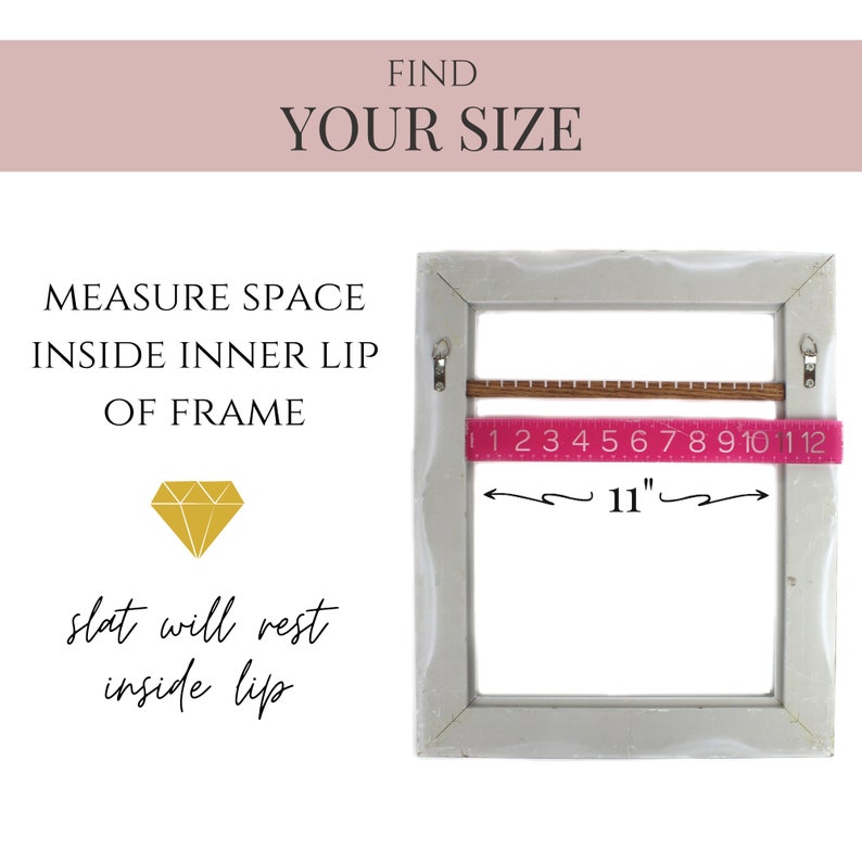 May include: A rectangular white picture frame shown from the back with a pink measuring tape across the center indicating a width of 11 inches. Text reads: FIND YOUR SIZE, MEASURE SPACE INSIDE INNER LIP OF FRAME, and slat will rest inside lip.