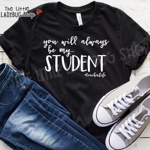 You Will Always Be My Student Teacher T-Shirt, Teacher Tee, Love My Students Teacher Shirt, End of Year T-Shirt image 1