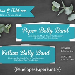May include: Two rectangular paper belly bands in teal with white text. The top band reads Paper Belly Band and the bottom reads Vellum Belly Band. Text includes height 1.5in or 2in and length 12in or 18in. The text reads Customized to Match Any of Our Stationery OR Submit Your Own Design.