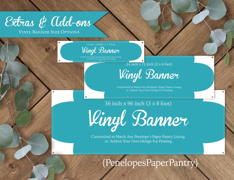 May include: Three vinyl banner sizes are shown on a wood background. The banners are turquoise blue with white text. The text reads "Vinyl Banner" and includes the dimensions of each banner in inches and feet. The text also says "Customized to Match Any Penelope's Paper Pantry Listing, or Submit Your Own Design For Printing". The smallest banner is 12 inches by 48 inches, the middle banner is 24 inches by 72 inches, and the largest banner is 36 inches by 96 inches. The text "{Penelopes PaperPantry}" is at the bottom of the image.