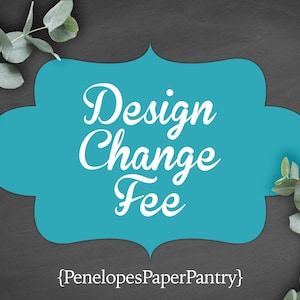 May include: A teal blue sign with rounded edges and white text that reads "Design Change Fee" with the text "{PenelopesPaperPantry}" below. The sign is on a black background.