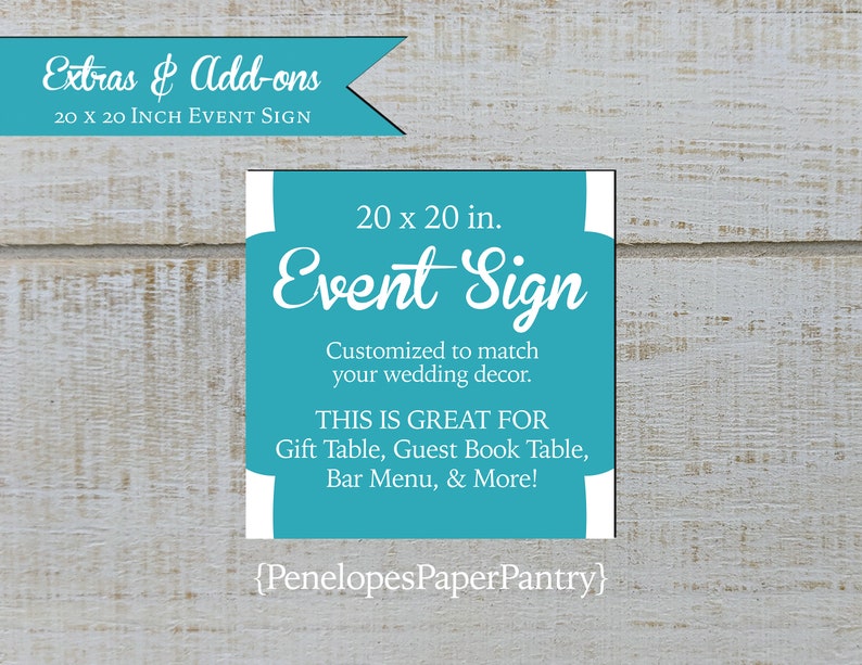 May include: A turquoise blue sign with white text that reads "20 x 20 in. Event Sign". The sign says "Customized to match your wedding decor. This is great for Gift Table, Guest Book Table, Bar Menu, & More!" and has the text "{PenelopesPaperPantry}" at the bottom.