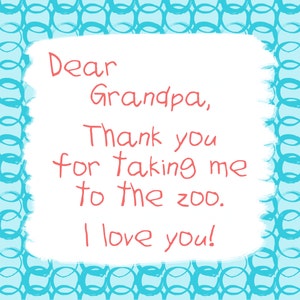 May include: A handwritten note on white paper with a blue and white patterned border. The note says "Dear Grandpa, Thank you for taking me to the zoo. I love you!"