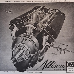 May include: A black and white image of a large, powerful aircraft engine. The engine is labeled "Allison" and "Division of General Motors". The text "POWERED BY ALLISON" is at the top of the image. The text "LIQUID-COOLED AIRCRAFT ENGINES" is at the bottom of the image. The engine is shown in detail, with all of its parts visible. The image is a vintage advertisement for Allison aircraft engines.