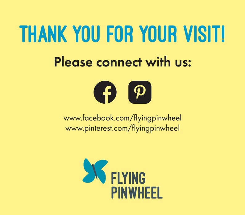 May include: A light yellow graphic sign with blue text that reads THANK YOU FOR YOUR VISIT! and Please connect with us:. It includes black Facebook and Pinterest icons, URLs for both platforms, and a blue pinwheel logo with the text FLYING PINWHEEL.