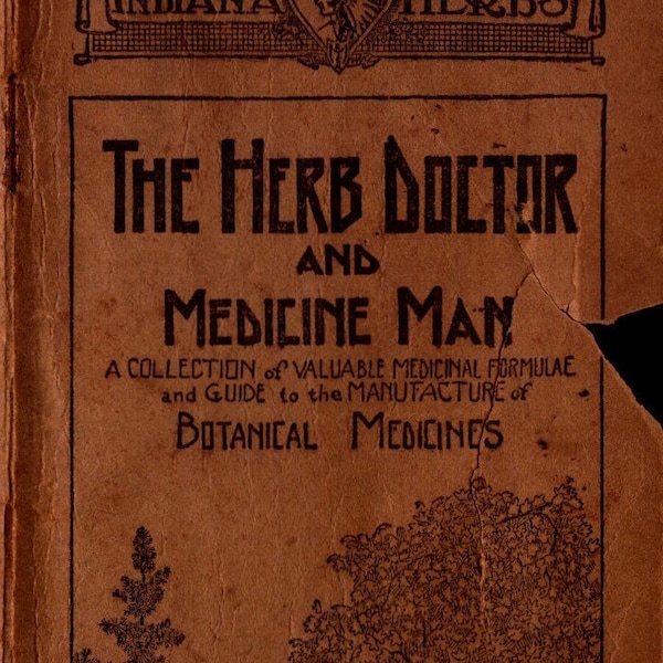 The Herb Doctor & Medicine Man A Collection of Medicinal Formulae and Guide to the Manufacture of Botanical Medicines DIGITAL ITEM ONLY