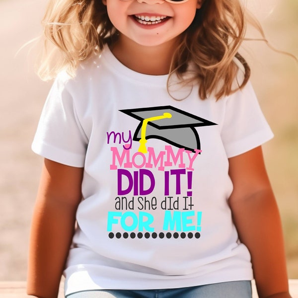 My Mommy Did it and she did it for me shirt | Graduation Graduate Graduating | Mom | College high school |T-Shirt One Piece Bodysuit | Girl