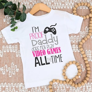 I&#39;m proof Daddy does not play video games all the time shirt | One piece bodysuit t-shirt | Little Girl | Baby Shower | Funny | Gamer Daddy