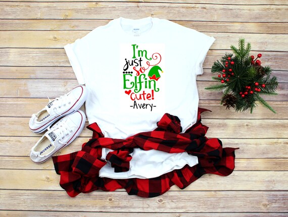 I M Just So Elfin Cute Shirt Christmas Girl Or Boy Unisex Tee T Shirt One Piece Bodysuit Name Personalized Custom Xmas