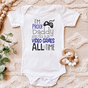 I&#39;m proof Daddy does not play video games all the time shirt | One piece bodysuit t-shirt | Little Boy | Baby Shower | Funny | Gamer Daddy