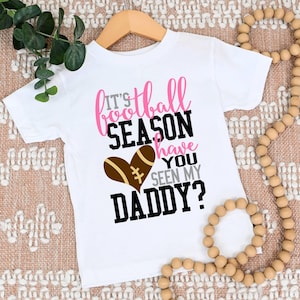It&#39;s Football Season, Have you seen my Daddy Shirt | T-shirt one piece bodysuit | Daddy&#39;s girl | Football player | Little Girl | Dad