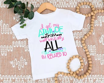 I get my attitude from well basically all the women I am related to | Shirt One Piece Bodysuit | Girl Aunt Mom Daughter Sister Cousin