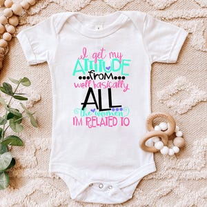 I get my attitude from well basically all the women I am related to | Shirt One Piece Bodysuit | Girl Aunt Mom Daughter Sister Cousin