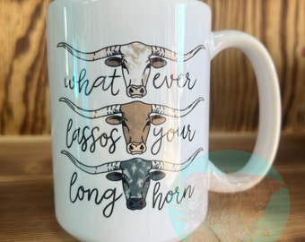 Western Coffee Mug: "Whatever Lassos Your Longhorn" - 15oz Handmade Cattle Cup