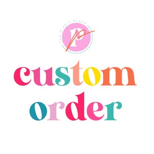 May include: A colourful text graphic that reads "custom order" with a pink circle logo that says "The Pixie's Place" and a pink "P" in the centre.