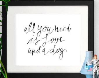 dog quote, dog print, dog poster, dog quote print, all you need,love art, all you need is love and a dog, dog quote, life quote