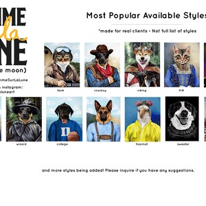 May include: A collage of images showing different styles of pet portraits. The portraits are of cats and dogs dressed up in various costumes, including a tank, cowboy, viking, wizard, college student, hazmat suit, sweater, and astronaut. The text "Most Popular Available Styles" is at the top of the collage. The text "made for real clients - Not full list of styles" is below the title. The text "Homme Sur La Lune (man on the moon)" is in the top left corner of the collage. The text "etsy.com/shop/HommeSurLaLune" is below the title. The text "more examples on instagram: @hommesurlaluneart" is below the etsy.com link. The text "and more styles being added! Please inquire if you have any suggestions." is at the bottom of the collage.