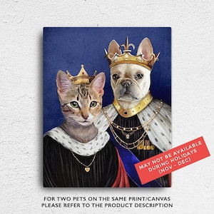 May include: A digital painting of a cat and a dog wearing royal crowns and robes. The cat is a tabby with green eyes and the dog is a French Bulldog with a white coat. The background is a dark blue color. The text "MAY NOT BE AVAILABLE DURING HOLIDAYS (NOV - DEC)" is in a red box at the bottom right corner of the image. The text "FOR TWO PETS ON THE SAME PRINT/CANVAS PLEASE REFER TO THE PRODUCT DESCRIPTION" is at the bottom of the image.