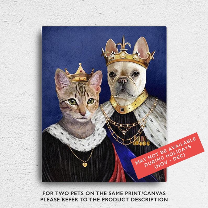 May include: A digital painting of a cat and a dog wearing royal crowns and robes. The cat is a tabby with green eyes and the dog is a French Bulldog with a white coat. The background is a dark blue color. The text "MAY NOT BE AVAILABLE DURING HOLIDAYS (NOV - DEC)" is in a red box at the bottom right corner of the image. The text "FOR TWO PETS ON THE SAME PRINT/CANVAS PLEASE REFER TO THE PRODUCT DESCRIPTION" is at the bottom of the image.