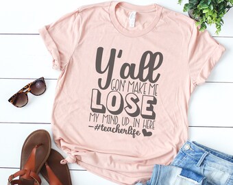 Y'all Gonna Make Me Lose My Mind Graphic Tee, Teacher Shirt, Teacher gift, Teacher appreciation gift, Funny teacher Shirt