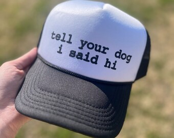 Tell Your Dog I Said Hi Trucker Hat, Trendy Baseball Cap, Foam Trucker Hat, Dog Lover