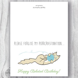 May include: A white card with a hand-drawn illustration of a cat playing with a ball of yarn. The text "Please forgive my purrcrastinaton... Happy Belated Birthday!" is written on the card.