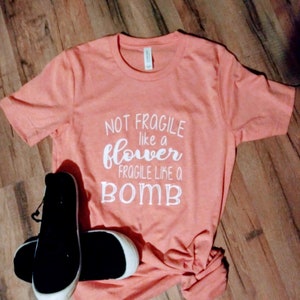 Not Fragile Like Flower Bomb T-Shirt: Girl Power Feminist Tee